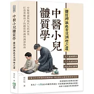 中醫小兒體質學，體質辨識與育兒調理之道：九大偏頗體質×八大易感病徵×四法對症調理……中醫理論與現代兒科研究，打造專屬孩子的體質辨識與調養指南