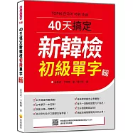 40天搞定新韓檢初級單字 新版(隨書附韓籍名師親錄標準韓語朗讀音檔QR Code)