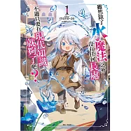 雖然除了水魔法之外沒有任何長處，不過只要有現代知識就夠了吧? 1(首刷附錄版)