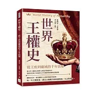 世界王權史──從王座到疆域的千年流變：從古代王權與宗教勢力到近代制度改革，追索宮廷與王室如何在千年間形塑帝國的局勢演變