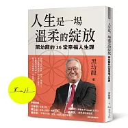 人生是一場溫柔的綻放：黑幼龍的36堂幸福人生課【首批限量作者親簽版】