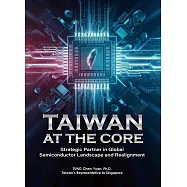 Taiwan at the Core: Strategic Partner in Global Semiconductor Landscape and Realignment