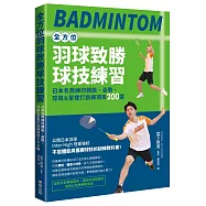 全方位羽球致勝球技練習：日本名教練的體能、姿勢、球路&單雙打訓練項目200選