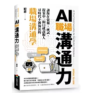AI職場溝通力：讓你在彙報、面試、提案中一開口就說服人.AI時代不被淘汰的職場溝通學