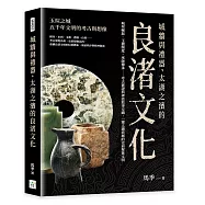 城牆與禮器，太湖之濱的良渚文化：城邦崛起、玉禮制度、巫師傳承……考古實證與神話敘事交織，一窺太湖流域的史前聚落文明