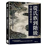 從氏族到階級，中國政治社會史：圖騰氏族、封建體系、商品經濟&hellip;&hellip;以經濟基礎與政治制度為核心，重構原始社會至封建時代的演變過程