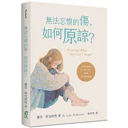 無法忘懷的傷，如何原諒?：在經歷背叛與心碎之後，找到走出傷痛的路