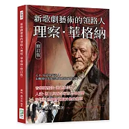 新歌劇藝術的領路人理察.華格納(修訂版)：天才、狂徒與債務人，在醜聞中築起音樂神殿的瘋狂宗師