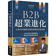 B2B超業進化：AI時代的顧問式銷售與價值共創思維(6套實戰方法 &times; 10大成交心法 &times; 5項行動指引)