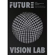 Future Vision Lab: 沉浸式穹型場域實驗展演計畫五周年專刊= Future Vision Lab: 5th Anniversary Special Issue of Immersive Dome Venue Experimental Exhibition and Performance Program