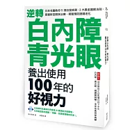 逆轉白內障、青光眼，養出使用100年的好視力：日本名醫教你5項自我檢測、3大黃金護眼法則，掌握新型眼疾治療，輕鬆預防眼睛老化