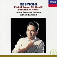 雷史畢基：羅馬之松、羅馬之泉、「鳥」組曲 / 克爾提斯、倫敦交響樂團(Respichi: Pini di Roma/ Gil Uccelli/ Fontane di Roma / Istvan Kertesz、London Symphony Orchestra)