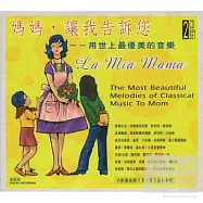 V.A. / La Mia Mama - The Most Beautiful Melodies of Classical Music To Mom(媽媽，讓我告訴你--用世上最優美的音樂 (2CD))