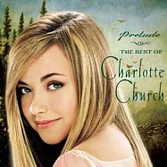 Charlotte Church / Prelude - The Best of Charlotte Church(夏綠蒂 / 美聲序曲：18首精選+新曲)
