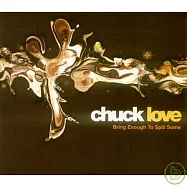 Chuck Love / Bring Enough To Spill Some(恰客愛 / 五光十射)