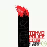 Tokyo Police Club / A Lesson In Crime(東京警察俱樂部 / 犯罪教育)