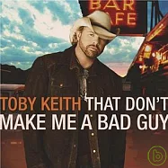 Toby Keith / That Don’t Make Me A Bad Guy(托比凱斯 / 我不壞)