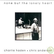 Charlie Haden& Chris Anderson / None But The Lonely Heart(查里海登&克里斯安德森 / 孤寂之心)