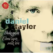 Shakespeare -come again, sweet love / Daniel Taylor(莎士比亞詩歌集錦 / 丹尼爾.泰勒(假聲男高音&指揮)古樂劇院)