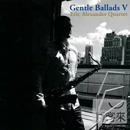 Eric Alexander Quartet / Gentle Ballads V(艾瑞克.亞歷山大四重奏 / 溫柔情歌V)