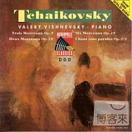 Valery Vishnevsky (Piano) / Tchaikovsky : Trois Morceaux Op. 9、Deux Morceaux Op. 10、Six Morceaux Op. 19、Souvenir de Hapsal Op(瓦列里&middot;維士涅夫斯基(鋼琴) / 柴可夫斯基:三首鋼琴小品作品九、兩首鋼琴小品作品十、六首鋼琴小品作品十九、哈普薩的回憶)