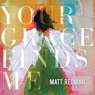 Matt Redman / Your Grace Finds Me(麥特瑞德曼 / 你的恩典找到了我)