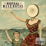 Neutral Milk Hotel / In the Aeroplane Over the Sea(中性牛奶飯店 / 鵬程萬里 (2013年航程再啟復刻版))