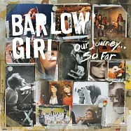 Barlow Girl / Our Journey…So Far(巴洛姐妹樂團 / 漫長旅途 ─ 歷年發燒精選)