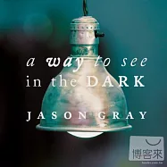Jason Gray / A way to see in the DARK(傑森葛雷 / 路上的光)