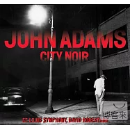 John Adams:City Noir / David Robertson, Saint Louis Symphony Orchestra(約翰亞當斯：黑暗城市 / 提摩西麥考利斯特(薩克斯風)，大衛羅伯森〈指揮〉聖路易斯交響樂團)