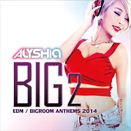 BIG 2 / ALYSHIA：EDM / Bigroom Anthems 2014 (2CD)(舞曲特大號 2 / DJ阿莉殺混音限量盤 (2CD))