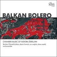 Balkan Bolero: Chamber Music of Isidora Zebeljan / Borislav Cicovacki(巴爾幹半島波麗露：依希朵拉‧傑貝拉恩的雙簧管音樂 / 波瑞斯拉夫‧契柯伐克)