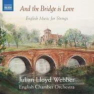 And the Bridge is Love – English Music for Strings / Julian Lloyd Webber, English Chamber Orchestra(「愛之橋」~ 英國弦樂合奏作品選 / 朱利安‧洛依‧韋伯(指揮/大提琴)英國室內樂團)