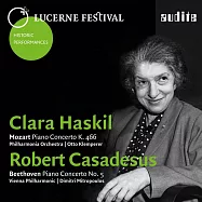 琉森音樂節歷史名演 Vol.1：克拉拉.哈絲姬兒(Lucerne Festival Historic Performances Vol. I - Clara Haskil plays Mozart: Piano Concerto K. 466 - Robert Casadesus plays Beethoven: Piano Concerto No. 5)