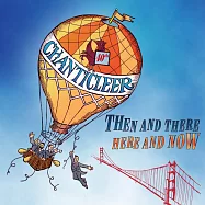 過去與現在 / 香堤克利合唱團 (CD)(Then and There - Here and Now / Chanticleer)