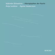 瓦倫丁.西爾韋斯特羅夫：象形文字之夜 / 大提琴：安雅.萊希納 / 阿尼亞斯.韋斯特曼 (CD)(Valentin Silvestrov / Hieroglyphen der Nacht / Anja Lechner / Agnès Vesterman (CD))