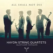 所有人都不會死 - 海頓:弦樂四重奏作品集 / 韓森四重奏 (CD)(Haydn: String Quartets ’All shall not die’ / Quatuor Hanson)