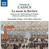 拉絮斯: 巴伐利亞的婚禮 / 艾瑞克萊斯 (指揮) / 起源樂隊(Lassus: Le Nozze in Baviera / Eric Rice (conductor) / Ensemble Origo)
