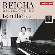 安東.雷哈: 重新發現雷哈第三集 / 伊凡·伊利奇 鋼琴(Reicha: Rediscovered Vol. 3 / Ivan Ilic)