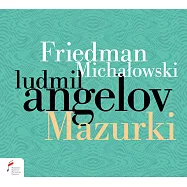 弗萊曼與米哈沃夫斯基 / 馬厝卡鋼琴舞曲(Ludmil Angelov / Friedman & Michalowski: Mazurkas)