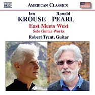 羅納德.珀爾;伊恩.克勞斯: 東方遇見西方 (吉他獨奏作品) / 羅伯特.特倫特 (吉他)(Ronald Pearl; Ian Krouse: East Meets West (Solo Guitar Works) / Robert Trent (guitar))
