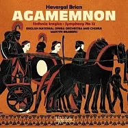哈維格.布萊恩: 獨幕歌劇(阿伽門農) / 第6(悲劇),第12號交響曲 / 馬汀.布拉賓斯 指揮 / 英國國家歌劇院管弦樂團(Brian: Agamemnon & Symphonies Nos 6 & 12 / Martyn Brabbins)