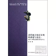 清代地方城市景觀的重建與變遷︰以17-19世紀成都為研究中心