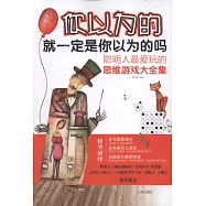 你以為的就一定是你以為的嗎：聰明人最愛玩的思維游戲大全集
