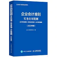 企業會計準則實務應用精解：會計科目使用+經濟業務處理+會計報表編製(2023年版)