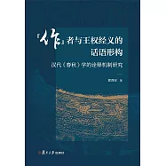 &ldquo;作&rdquo;者與王權經義的話語形構：漢代《春秋》學的詮釋機制研究