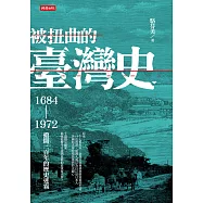 被扭曲的臺灣史：1684~1972撥開三百年的歷史迷霧 (電子書)