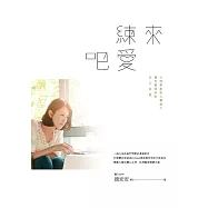 來練愛吧：心理學家的心靈處方，讓你鬆開糾結，安心去愛 (電子書)