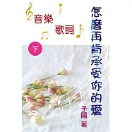 怎麼再肯承受你的愛 音樂歌詞(下) (電子書)