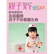 家有學前兒 友善醫療孩子不怕看醫生(上) (電子書)